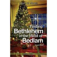 Finding Bethlehem in the Midst of Bedlam 9781501804304