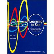 Learning to See: Value-Stream Mapping to Create Value and Eliminate Muda : Version 1.3 June 2003 9780966784305