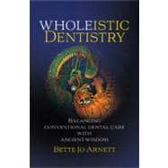 Wholeistic Dentistry: Balancing Conventional Dental Care With Ancient Wisdom 9781592984305