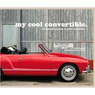 My Cool Convertible: An Inspirational Guide to Stylish Convertibles 9781910904305