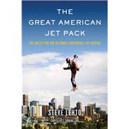 The Great American Jet Pack; The Quest for the Ultimate Individual Lift Device 9781613744307