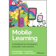 Mobile Learning: A Handbook for Developers, Educators, and Learners 9781118894309