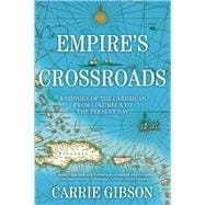 Empire's Crossroads A History of the Caribbean from Columbus to the Present Day 9780802124319