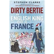 Dirty Bertie: An English King Made in France 9780099574323