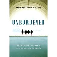 Unburdened: The Christian Leader's Path to Sexual Integrity 9780830844326