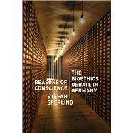 Reasons of Conscience: The Bioethics Debate in Germany 9780226924328