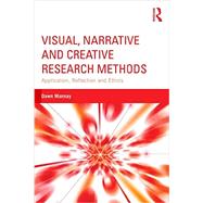 Visual, Narrative and Creative Research Methods: Application, Reflection and Ethics 9781138024328