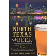 North Texas Beer: A Full-bodied History of Brewing in Dallas, Fort Worth and Beyond 9781626194328