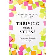 Thriving Under Stress Harnessing Demands in the Workplace 9780199934331