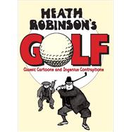 Heath Robinson's Golf: Classic Cartoons and Ingenious Contraptions 9781851244331