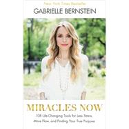 Miracles Now: 108 Life-changing Tools for Less Stress, More Flow, and Finding Your True Purpose 9781401944339