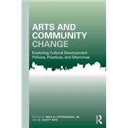 Arts and Community Change: Exploring Cultural Development Policies, Practices and Dilemmas 9781138024342
