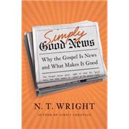 Simply Good News: Why the Gospel Is News and What Makes It Good 9780062334343