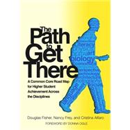 The Path to Get There: A Common Core Road Map for Higher Student Achievement Across the Disciplines 9780807754344