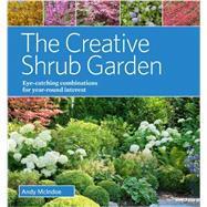 The Creative Shrub Garden: Eye-catching Combinations for Year-round Interest 9781604694345