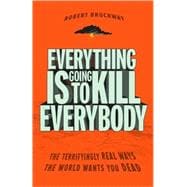 Everything Is Going to Kill Everybody 9780307464347