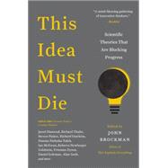 This Idea Must Die: Scientific Theories That Are Blocking Progress 9780062374349