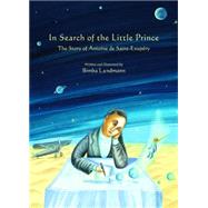 In Search of the Little Prince: The Story of Antoine De Saint-exupery 9780802854353