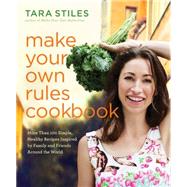 Make Your Own Rules Cookbook: More Than 100 Simple, Healthy Recipes Inspired by Family and Friends Around the World 9781401944360