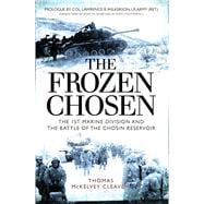 The Frozen Chosen The 1st Marine Division and the Battle of the Chosin Reservoir 9781472814364