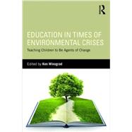 Education in Times of Environmental Crises: Teaching Children to be Agents of Change 9781138944367