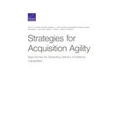 Strategies for Acquisition Agility Approaches for Speeding Delivery of Defense Capabilities 9781977404367