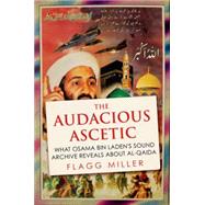 The Audacious Ascetic What the Bin Laden Tapes Reveal About Al-Qa'ida 9780190264369