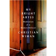 My Bright Abyss Meditation of a Modern Believer 9780374534370