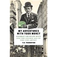 My Adventures with Your Money George Graham Rice and the Golden Age of the Con Artist 9781250054371