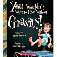 You Wouldn't Want to Live Without Gravity! 9780531224373