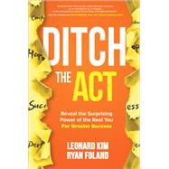 Ditch the Act: Reveal the Surprising Power of the Real You for Greater Success 9781260454376