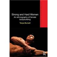 Strong and Hard Women: An ethnography of female bodybuilding 9780415824378