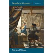 Travels in Vermeer: A Memoir 9780892554379