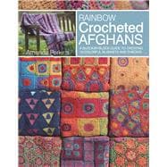 Rainbow Crocheted Afghans A Block-by-Block Guide to Creating Colorful Blankets and Throws 9781782214380
