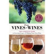 From Vines to Wines: The Complete Guide to Growing Grapes & Making Your Own Wine 9781612124384