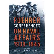 Fuehrer Conferences on Naval Affairs 1939-1945 9780750964388