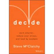 Decide Work Smarter, Reduce Your Stress, and Lead by Example 9781118554388