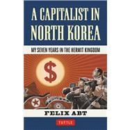 A Capitalist in North Korea: My Seven Years in the Hermit Kingdom 9780804844390