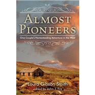 Almost Pioneers : One Couple's Homesteading Adventure in the West 9780762784394