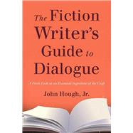The Fiction Writer's Guide to Dialogue: A Fresh Look at an Essential Ingredient of the Craft 9781621534396