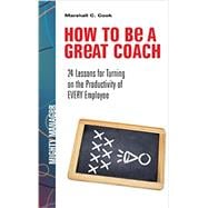 How to Be a Great Coach: 24 Lessons for Turning on the Productivity of Every Employee 9781259584398