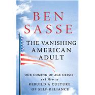 The Vanishing American Adult Our Coming of Age Crisis--and How to Rebuild A Culture of Self-Reliance 9781250114402