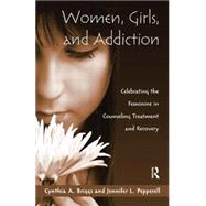 Women, Girls, and Addiction: Celebrating the Feminine in Counseling Treatment and Recovery 9781138884403