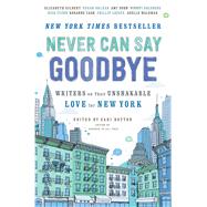 Never Can Say Goodbye Writers on Their Unshakable Love for New York 9781476784403