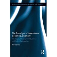 The Paradigm of International Social Development: Ideologies, Development Systems and Policy Approaches 9780415854405