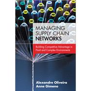 Managing Supply Chain Networks Building Competitive Advantage In Fluid And Complex Environments 9780133764406