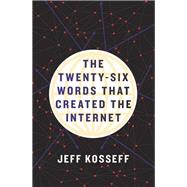 The Twenty-six Words That Created the Internet 9781501714412