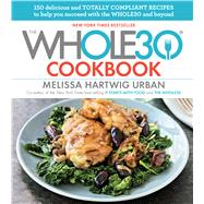 The Whole30 Cookbook: 150 Delicious and Totally Compliant Recipes to Help You Succeed With the Whole30 and Beyond 9780544854413