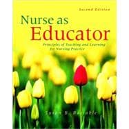 Nurse as Educator: Principles of Teaching and Learning for Nursing Practice 9780763714413