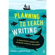 Planning to Teach Writing: A practical guide for primary school teachers 9781138844414